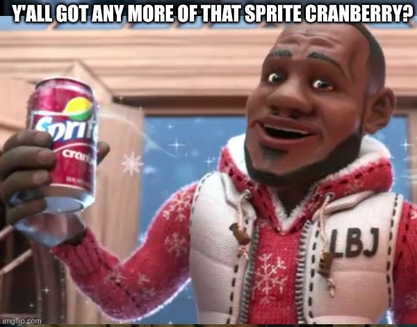 Y'all got any more of that sprite cranberry? | Y'ALL GOT ANY MORE OF THAT SPRITE CRANBERRY? | image tagged in memes,sprite cranberry | made w/ Imgflip meme maker