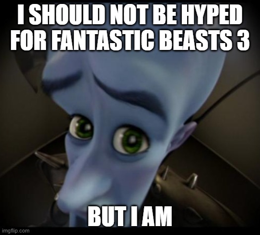 Megamind peeking | I SHOULD NOT BE HYPED FOR FANTASTIC BEASTS 3; BUT I AM | image tagged in no bitches | made w/ Imgflip meme maker