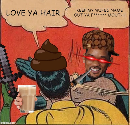 My cringyest' meme yet | LOVE YA HAIR; KEEP MY WIFES NAME OUT YA F****** MOUTH!! | image tagged in memes,batman slapping robin | made w/ Imgflip meme maker