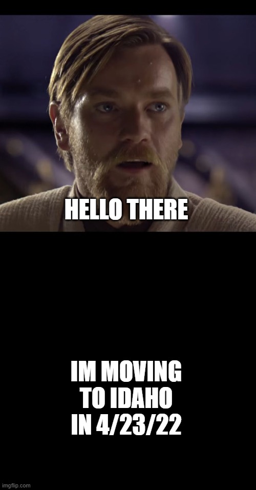 oregon now sucks now | HELLO THERE; IM MOVING TO IDAHO IN 4/23/22 | image tagged in hello there | made w/ Imgflip meme maker