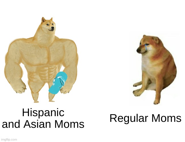 Buff Doge vs. Cheems | Hispanic and Asian Moms; Regular Moms | image tagged in memes,buff doge vs cheems | made w/ Imgflip meme maker