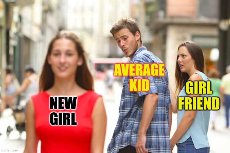 Distracted Boyfriend | AVERAGE
KID; GIRL
FRIEND; NEW
GIRL | image tagged in memes,distracted boyfriend | made w/ Imgflip meme maker