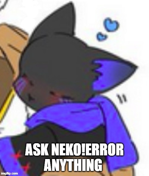 Ask Neko!Error Anything | made w/ Imgflip meme maker