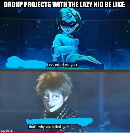 when its the presentation day and they didn't do their part :/ | GROUP PROJECTS WITH THE LAZY KID BE LIKE: | image tagged in group projects,lazy,failed,middle school,memes | made w/ Imgflip meme maker