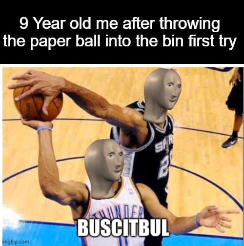 true | 9 Year old me after throwing the paper ball into the bin first try | image tagged in meme man basketball,basketball,memes,meme man | made w/ Imgflip meme maker