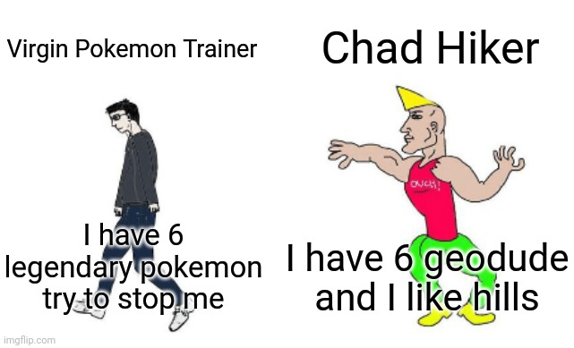 Virgin VS Chad in Pokemon | Chad Hiker; Virgin Pokemon Trainer; I have 6 legendary pokemon try to stop me; I have 6 geodude and I like hills | image tagged in virgin vs chad,pokemon,geodude,hiker | made w/ Imgflip meme maker