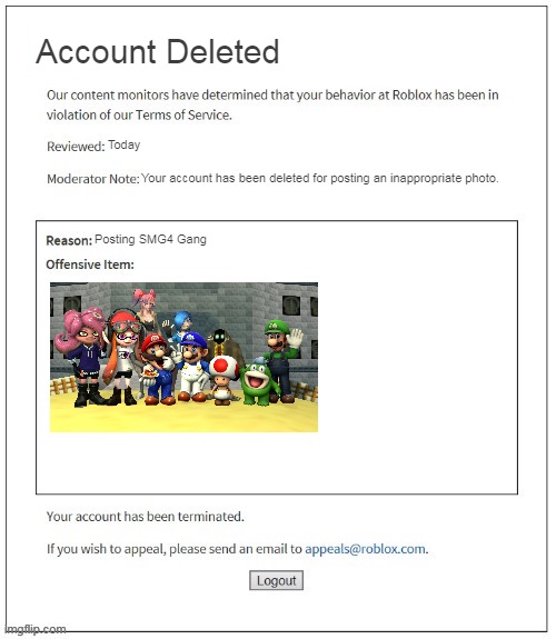 account deleted |  Account Deleted; Today; Your account has been deleted for posting an inappropriate photo. Posting SMG4 Gang | image tagged in moderation system,smg4,banned from roblox,roblox,roblox meme,memes | made w/ Imgflip meme maker