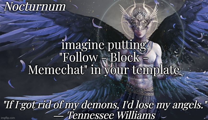 Nocturnum's angel temp | imagine putting "Follow - Block - Memechat" in your template | image tagged in nocturnum's angel temp | made w/ Imgflip meme maker