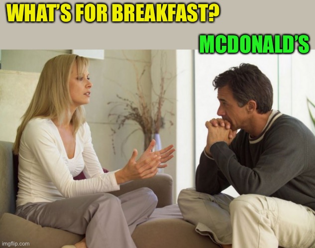 couple talking | WHAT’S FOR BREAKFAST? MCDONALD’S | image tagged in couple talking | made w/ Imgflip meme maker