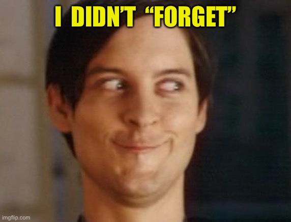Spiderman Peter Parker Meme | I  DIDN’T  “FORGET” | image tagged in memes,spiderman peter parker | made w/ Imgflip meme maker