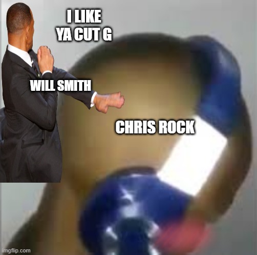 I like ya cut chris rock | I LIKE YA CUT G; WILL SMITH; CHRIS ROCK | image tagged in i like ya cut g,will smith punching chris rock | made w/ Imgflip meme maker