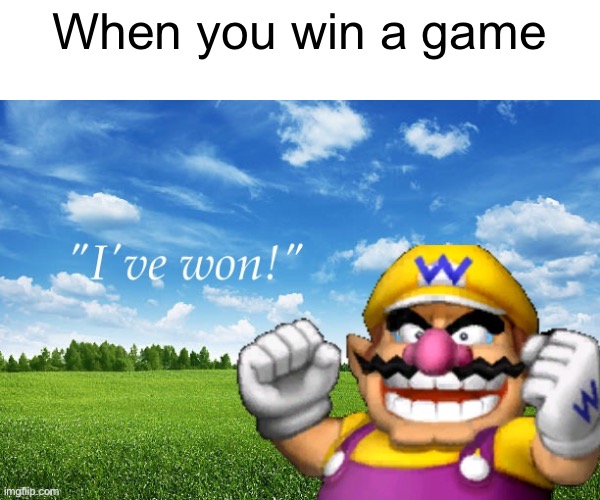 When you win a game | image tagged in i've won | made w/ Imgflip meme maker