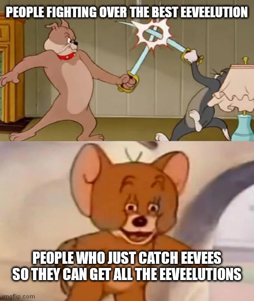 All eeveelutions, because why tf not | PEOPLE FIGHTING OVER THE BEST EEVEELUTION PEOPLE WHO JUST CATCH EEVEES SO THEY CAN GET ALL THE EEVEELUTIONS | image tagged in tom and spike fighting | made w/ Imgflip meme maker