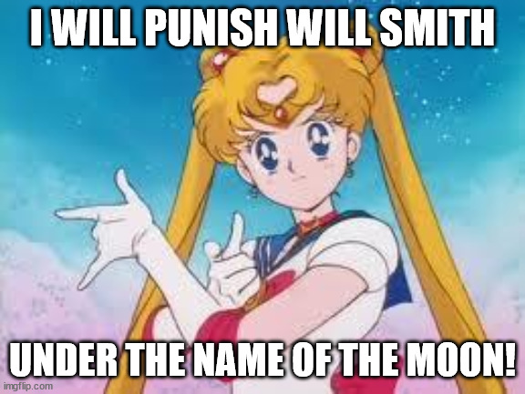 Sailor Moon Punishes | I WILL PUNISH WILL SMITH; UNDER THE NAME OF THE MOON! | image tagged in sailor moon punishes | made w/ Imgflip meme maker