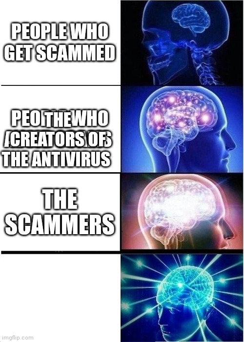 Expanding Brain | PEOPLE WHO GET SCAMMED; PEOPLE WHO AVOID SCAMS; THE CREATORS OF THE ANTIVIRUS; THE SCAMMERS | image tagged in memes,expanding brain | made w/ Imgflip meme maker