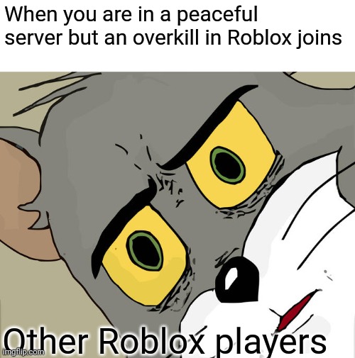 Roblox slap battles servers | When you are in a peaceful server but an overkill in Roblox joins; Other Roblox players | image tagged in memes,unsettled tom | made w/ Imgflip meme maker