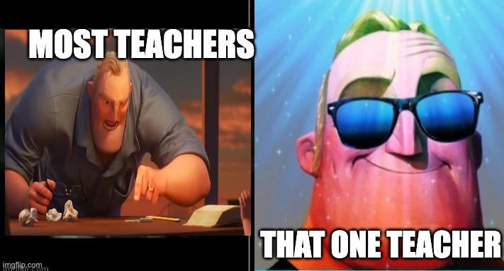 Mr. Incredible becoming canny | MOST TEACHERS; THAT ONE TEACHER | image tagged in mr incredible becoming canny | made w/ Imgflip meme maker