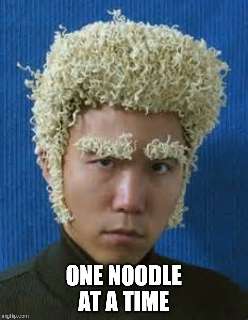 Ramen Noodle | ONE NOODLE AT A TIME | image tagged in ramen noodle | made w/ Imgflip meme maker