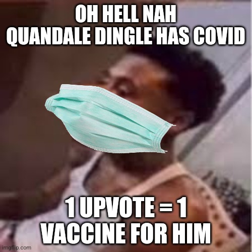 COVID |  OH HELL NAH QUANDALE DINGLE HAS COVID; 1 UPVOTE = 1 VACCINE FOR HIM | image tagged in quandale,quandale dingle,covid-19,covid 19,coronavirus,aughhhhhhhhhhhhhhhhhh | made w/ Imgflip meme maker
