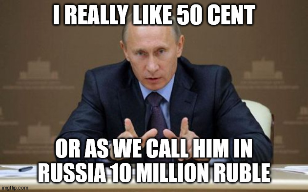 I really like 50 cent |  I REALLY LIKE 50 CENT; OR AS WE CALL HIM IN RUSSIA 10 MILLION RUBLE | image tagged in memes,vladimir putin | made w/ Imgflip meme maker