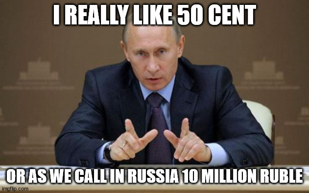 I really like 50 cent |  I REALLY LIKE 5O CENT; OR AS WE CALL IN RUSSIA 10 MILLION RUBLE | image tagged in memes,vladimir putin | made w/ Imgflip meme maker
