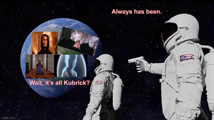 Always Has Been | Always has been. Wait, it’s all Kubrick? | image tagged in memes,always has been | made w/ Imgflip meme maker