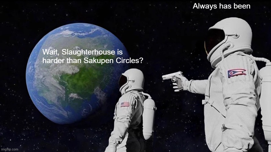 Geometry Dash Meme #6 | Always has been; Wait, Slaughterhouse is harder than Sakupen Circles? | image tagged in memes,always has been | made w/ Imgflip meme maker