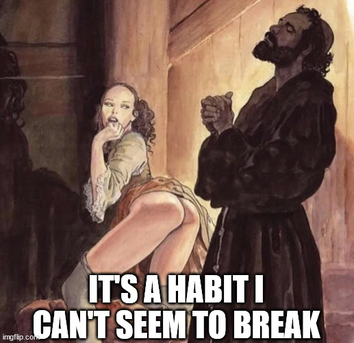Monk Temptation | IT'S A HABIT I CAN'T SEEM TO BREAK | image tagged in monk temptation | made w/ Imgflip meme maker