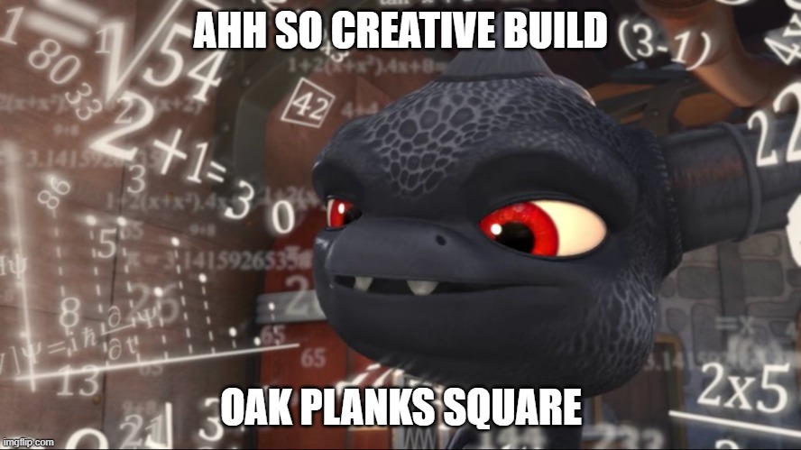 Skylanders Overthinking | AHH SO CREATIVE BUILD; OAK PLANKS SQUARE | image tagged in skylanders overthinking | made w/ Imgflip meme maker