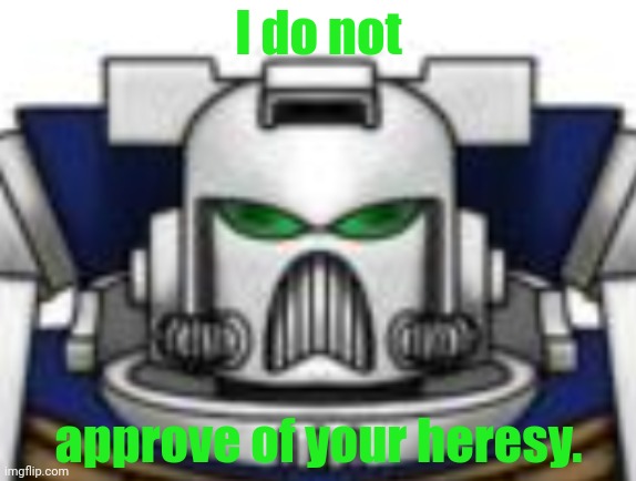 Silent Vigil helmet | I do not; approve of your heresy. | image tagged in silent vigil helmet | made w/ Imgflip meme maker