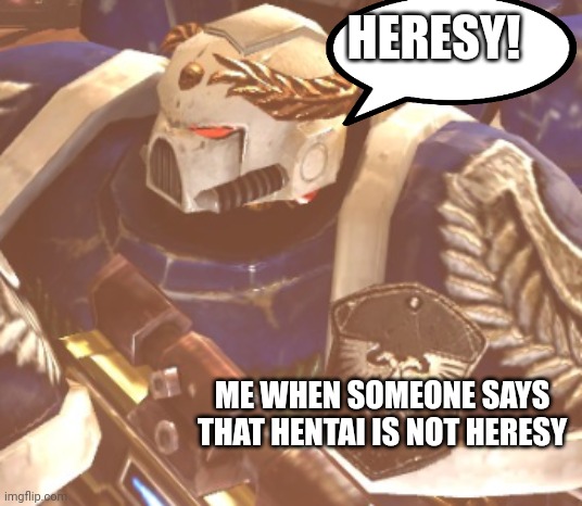 What? | HERESY! ME WHEN SOMEONE SAYS THAT HENTAI IS NOT HERESY | image tagged in what | made w/ Imgflip meme maker