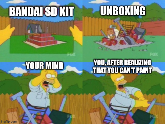 bandai sd model kit | UNBOXING; BANDAI SD KIT; YOU, AFTER REALIZING THAT YOU CAN'T PAINT; YOUR MIND | image tagged in homer building bbq | made w/ Imgflip meme maker