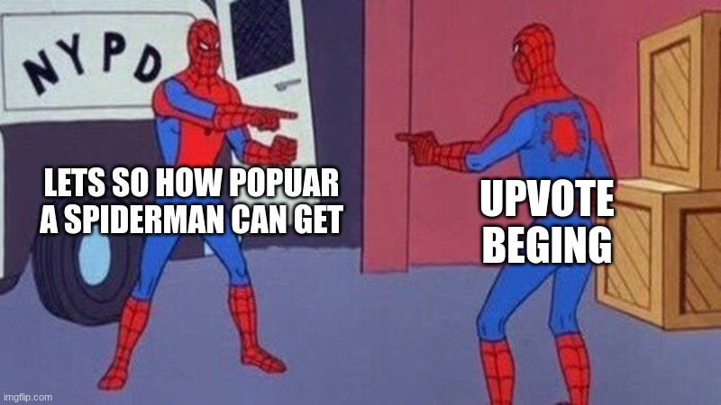 hi | LETS SO HOW POPUAR A SPIDERMAN CAN GET; UPVOTE BEGING | image tagged in spiderman pointing at spiderman,fun,same picture,no one cares | made w/ Imgflip meme maker