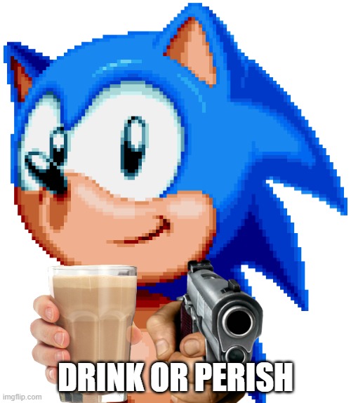 sonic with a gun | DRINK OR PERISH | image tagged in sonic with a gun | made w/ Imgflip meme maker