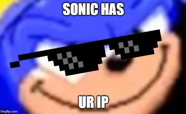Sonic smile | SONIC HAS; UR IP | image tagged in sonic smile | made w/ Imgflip meme maker