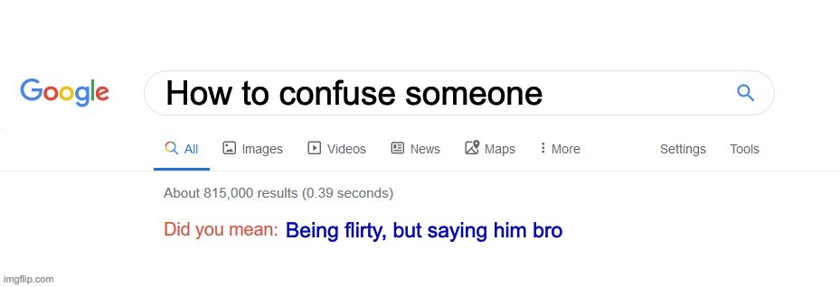 Confusion | How to confuse someone; Being flirty, but saying him bro | image tagged in did you mean | made w/ Imgflip meme maker