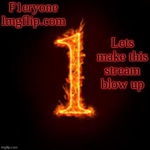 Lets get this to become the next MSMG | Lets make this stream blow up | image tagged in f1eryone imgflip | made w/ Imgflip meme maker