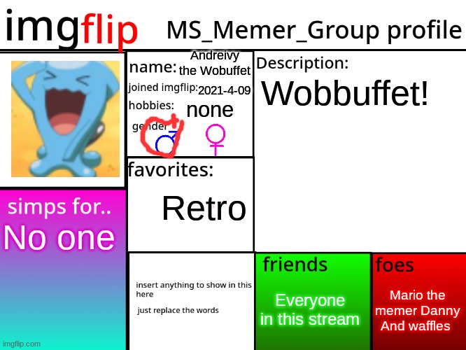 MSMG Profile | Andreivy the Wobuffet; Wobbuffet! 2021-4-09; none; Retro; No one; Mario the memer Danny And waffles; Everyone in this stream | image tagged in msmg profile | made w/ Imgflip meme maker