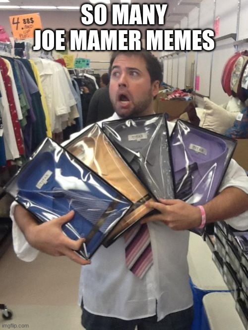 So Many Shirts |  SO MANY JOE MAMER MEMES | image tagged in memes,so many shirts | made w/ Imgflip meme maker