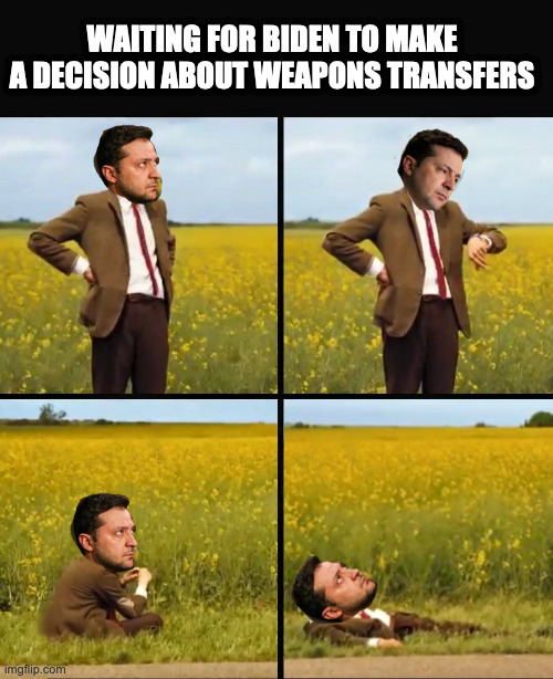 Zelenskyy waits for help while his country is destroyed | WAITING FOR BIDEN TO MAKE A DECISION ABOUT WEAPONS TRANSFERS | image tagged in zelenskyy waiting | made w/ Imgflip meme maker