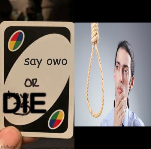 the forbidden word | say owo; DIE | image tagged in dont say it | made w/ Imgflip meme maker