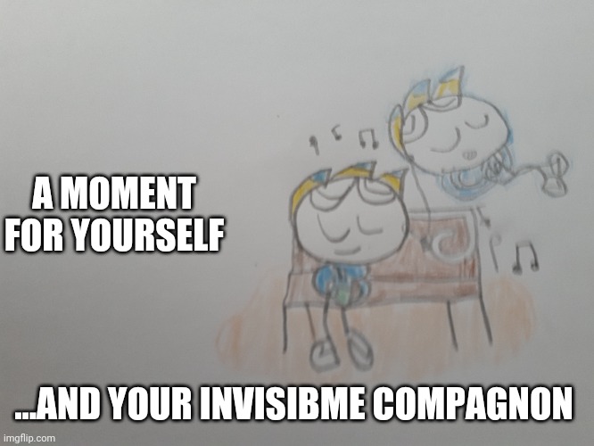 Even the ghost of fun needs to chill sometimes | A MOMENT FOR YOURSELF; ...AND YOUR INVISIBME COMPAGNON | image tagged in chillin | made w/ Imgflip meme maker