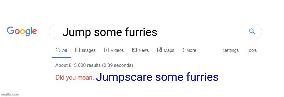 Did you mean? | Jump some furries Jumpscare some furries | image tagged in did you mean | made w/ Imgflip meme maker