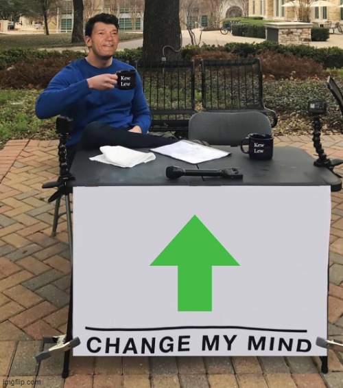 image tagged in change my mind kewlew | made w/ Imgflip meme maker