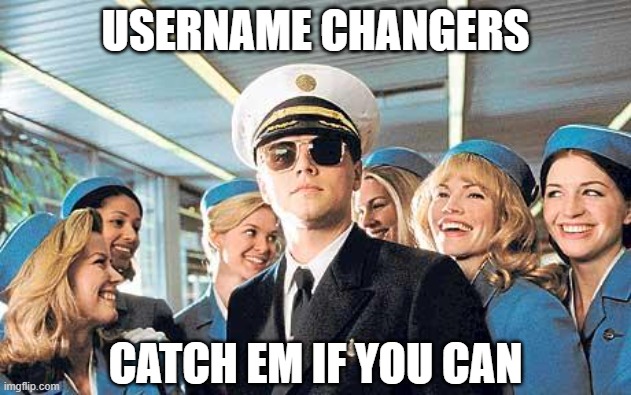 Changed for the Worse | USERNAME CHANGERS; CATCH EM IF YOU CAN | image tagged in leonardo dicaprio catch me if you can,usernames,i dont know | made w/ Imgflip meme maker