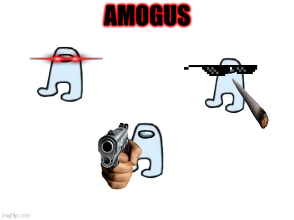 Blank White Template | AMOGUS | image tagged in blank white template | made w/ Imgflip meme maker