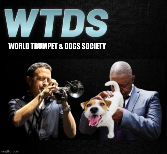 WTDS | WORLD TRUMPET & DOGS SOCIETY | image tagged in fun,trumpet,dogs,funny dogs,funny memes,lol | made w/ Imgflip meme maker