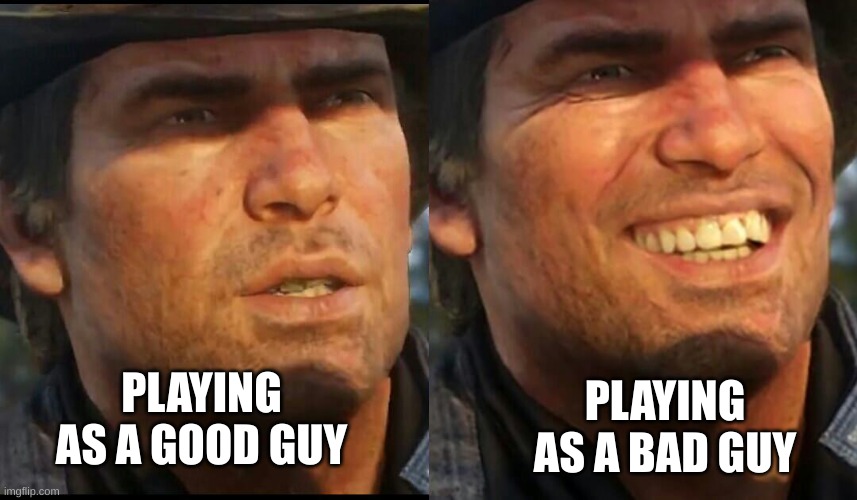 Arthur RDR2 | PLAYING AS A BAD GUY; PLAYING AS A GOOD GUY | image tagged in arthur rdr2 | made w/ Imgflip meme maker