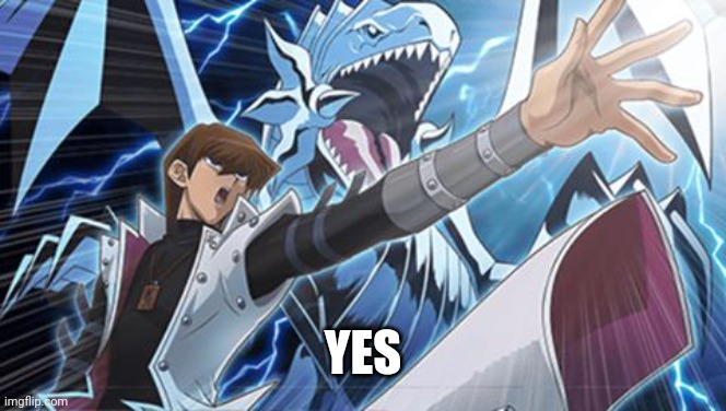 Blue eyes white Dragon seto kaiba yugioh | YES | image tagged in blue eyes white dragon seto kaiba yugioh | made w/ Imgflip meme maker