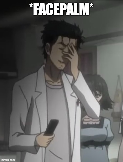 Okabe Facepalm | *FACEPALM* | image tagged in okabe facepalm | made w/ Imgflip meme maker